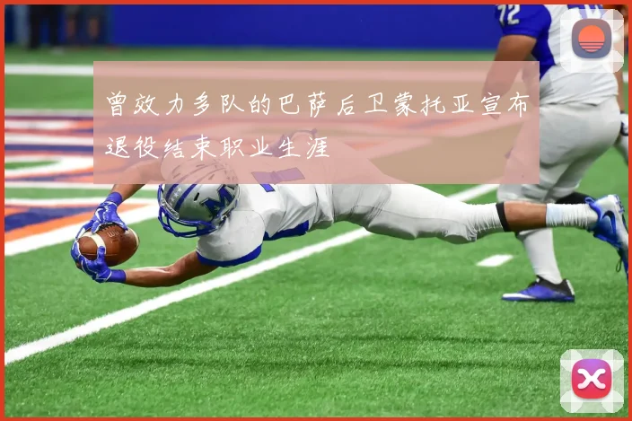 曾效力多队的巴萨后卫蒙托亚宣布退役结束职业生涯